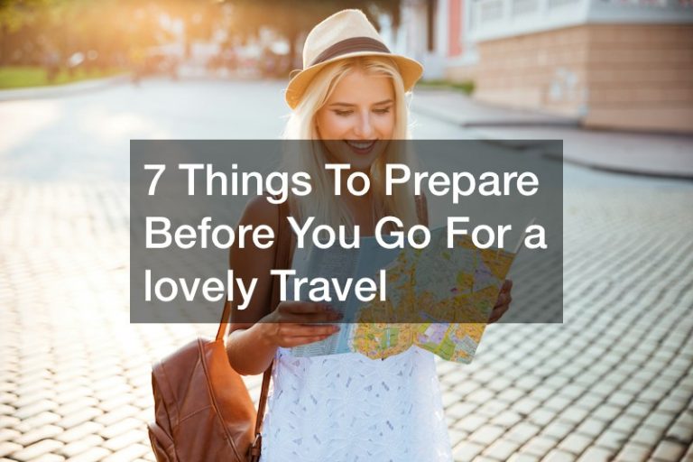 7 Things To Prepare Before You Go For a lovely Travel