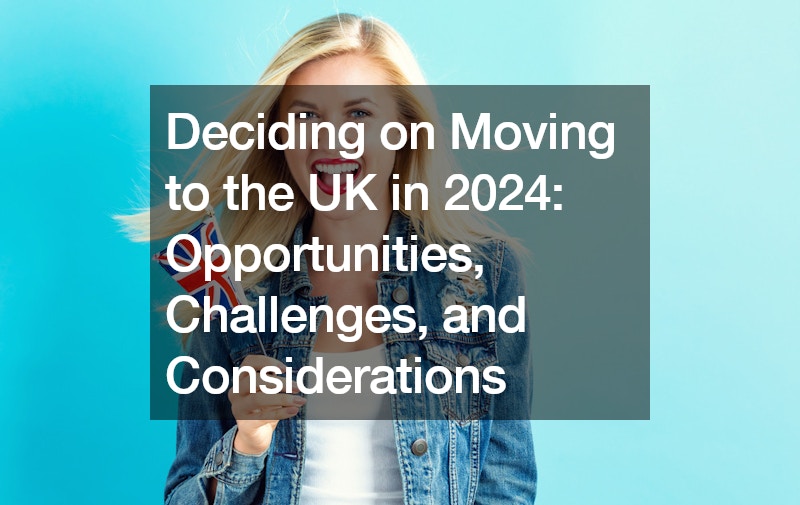 Deciding on Moving to the UK in 2024  Opportunities, Challenges, and Considerations