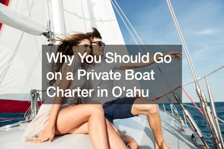 Why You Should Go on a Private Boat Charter in Oahu