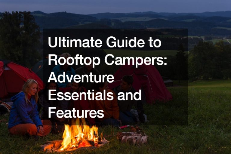 Ultimate Guide to Rooftop Campers  Adventure Essentials and Features